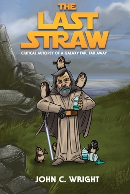 The Last Straw: A Critical Autopsy of a galaxy far, far away by John C. Wright