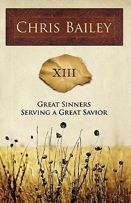 Great Sinners Serving a Great Savior: XIII by Chris Bailey