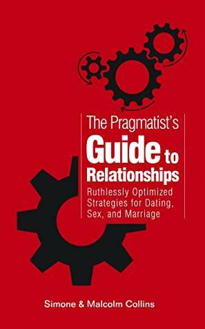 The Pragmatist's Guide to Relationships by Simone Collins, Malcolm Collins
