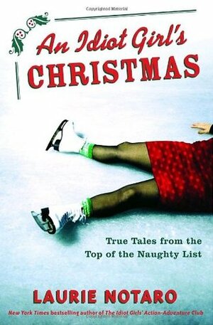 An Idiot Girl's Christmas: True Tales from the Top of the Naughty List by Laurie Notaro