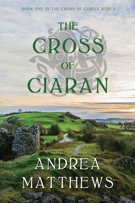 The Cross of Ciaran by Andrea Matthews
