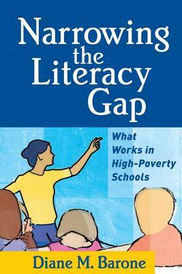 Narrowing the Literacy Gap: What Works in High-Poverty Schools by Diane M. Barone