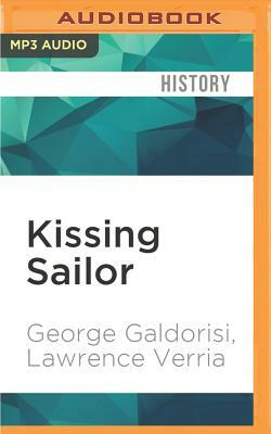 Kissing Sailor: The Mystery Behind the Photo That Ended WWII by George Galdorisi, Lawrence Verria