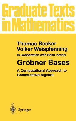 Gröbner Bases: A Computational Approach to Commutative Algebra by Thomas Becker, Volker Weispfenning