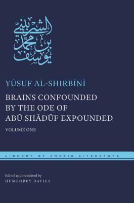 Brains Confounded by the Ode of Abu Shaduf Expounded: Volume One by Y&#363;suf Al-Shirb&#299;n&#299;, Humphrey Davies