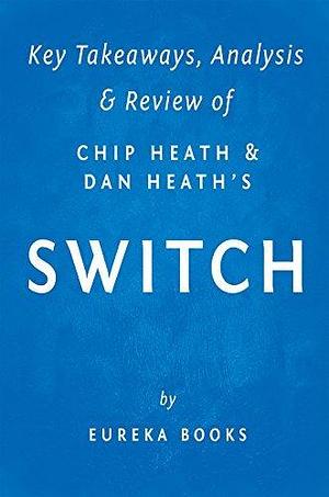 Summary of Switch: by Chip Heath and Dan Heath | Key Takeaways, Analysis & Review by Eureka Books, Eureka Books