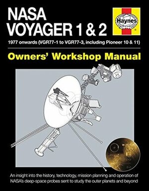 NASA Voyager 1 & 2 Owners' Workshop Manual - 1977 onwards (VGR77-1 to VGR77-3, including Pioneer 10 & 11): An insight into the history, technology, mission planning and operation of NASA's deep-space probes sent to study the outer planets and beyond by Christopher Riley