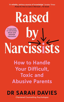 Raised By Narcissists: How to handle your difficult, toxic and abusive parents by Dr Sarah Davies