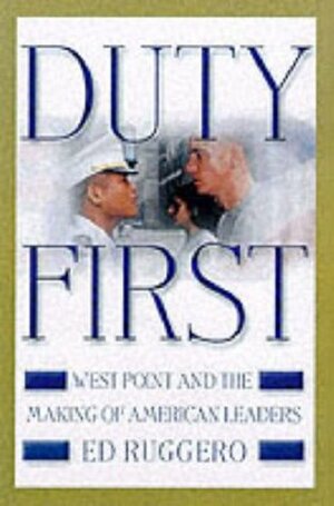 Duty First: West Point and the Making of American Leaders by Ed Ruggero