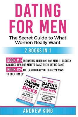 Dating for Men: The Secret Guide to What Women Really Want by Andrew King