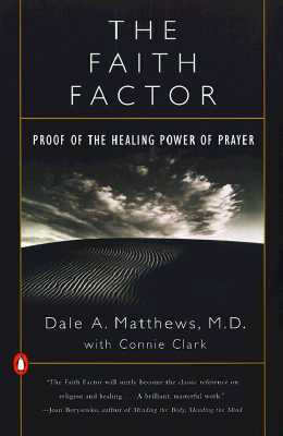 The Faith Factor: Proof of the Healing Power of Prayer by Connie Clark, Dale A. Matthews