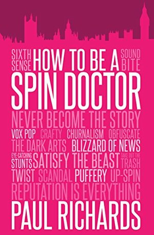 How to Be a Spin Doctor by Paul Richards