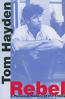 Rebel: A Personal History of the 1960s by Tom Hayden