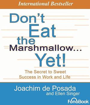 Don't Eat the Marshmallow... Yet!: The Secret to Sweet Success in Work and Life by Ellen Singer, Michael McConnohie, Joachim de Posada