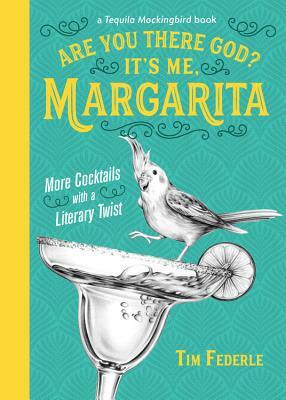 Are You There God? It's Me, Margarita: More Cocktails with a Literary Twist by Tim Federle