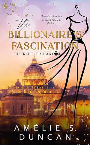 The Billionaire's Fascination by Amélie S. Duncan, Amélie S. Duncan