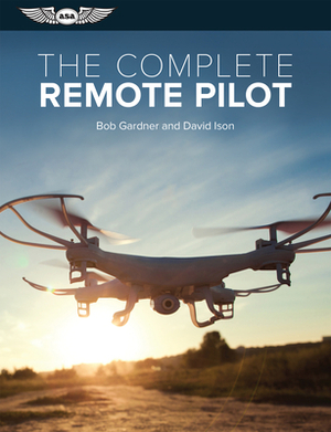 The Complete Remote Pilot by David C. Ison, Bob Gardner