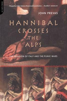 Hannibal Crosses the Alps: The Invasion of Italy and the Punic Wars by John Prevas