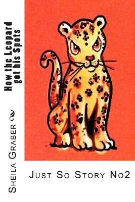 How the Leopard got his Spots: Just So Story No2 by Sheila Graber, Rudyard Kipling