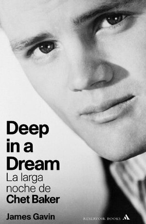 Deep in a Dream: La larga noche de Chet Baker / The Long Night of Chet Baker by James Gavin