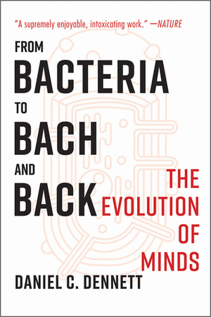 From Bacteria to Bach and Back: The Evolution of Minds by Daniel C. Dennett