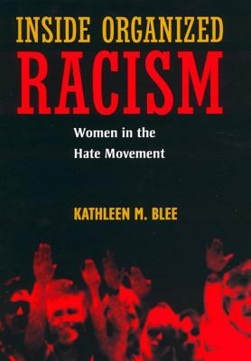 Inside Organized Racism: Women in the Hate Movement by Kathleen M. Blee