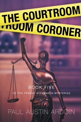 The Courtroom Coroner by Paul Austin Ardoin