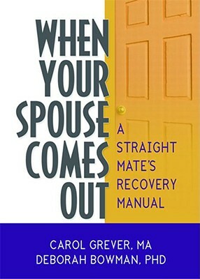 When Your Spouse Comes Out: A Straight Mate's Recovery Manual by Deborah Bowman, Carol Grever