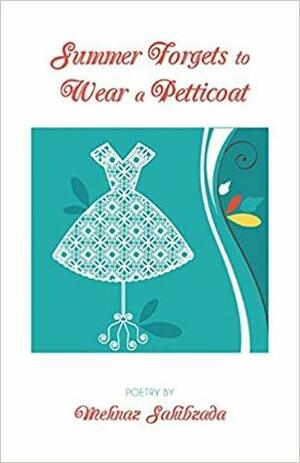 Summer Forgets to Wear a Petticoat by Mehnaz Sahibzada
