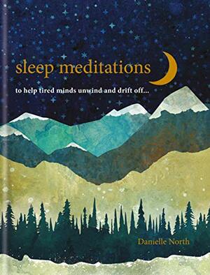 Sleep Meditations: to help tired minds unwind and drift off… by Danielle North