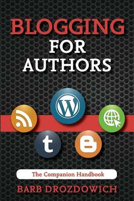 Blogging for Authors - A Companion Handbook by Barb Drozdowich