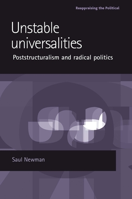 Unstable Universalities: Poststructuralism and Radical Politics by Saul Newman