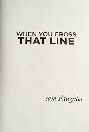 When You Cross That Line by Sam Slaughter