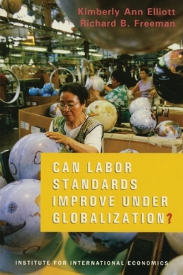 Can Labor Standards Improve Under Globalization? by Kimberly Ann Elliott, Richard Freeman