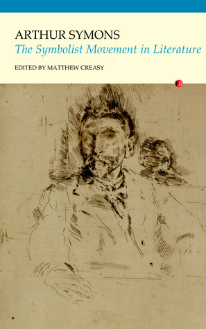 The Symbolist Movement in Literature by Matthew Creasy, Arthur Symons