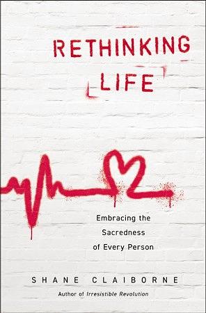 Rethinking Life: Embracing the Sacredness of Every Person by Shane Claiborne