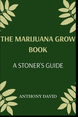 The Marijuana Growbook: A Stoner's Guide by Anthony David