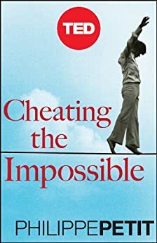 Cheating the Impossible: Ideas and Recipes from a Rebellious High-Wire Artist by Philippe Petit