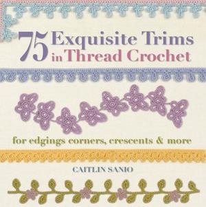 75 Exquisite Trims in Thread Crochet: For Edgings, Corners, Crescents & More by Caitlin Sainio