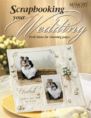 Scrapbooking Your Wedding: Fresh Ideas for Stunning Pages by Memory Makers