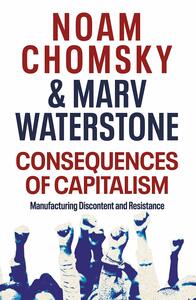 Consequences of Capitalism: Manufacturing Discontent and Resistance by Marv Waterstone, Noam Chomsky