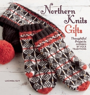 Northern Knits Gifts: Thoughtful Projects Inspired by Folk Traditions by Lucinda Guy