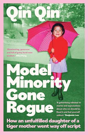 Model Minority Gone Rogue: How an Unfulfilled Daughter of a Tiger Mother Went Way Off Script by Qin Qin