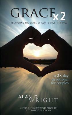 Grace X2: Multiplying the Grace of God in Your Marriage by Alan D. Wright