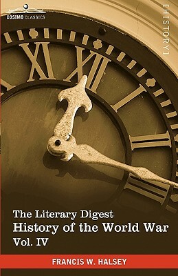 The Literary Digest History of the World War, Vol. IV (in Ten Volumes, Illustrated): Compiled from Original and Contemporary Sources: American, Britis by Francis W. Halsey