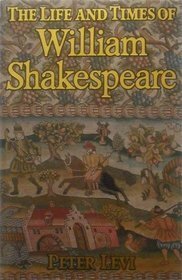 The Life and Times of William Shakespeare by Peter Levi