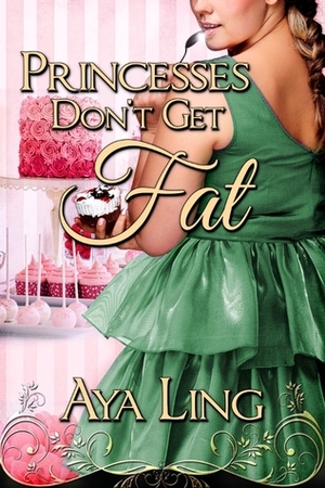 Princesses Don't Get Fat by Aya Ling