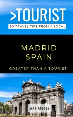 Greater Than a Tourist - Madrid Spain: 50 Travel Tips from a Local by Ana Alonso, Greater Than a. Tourist