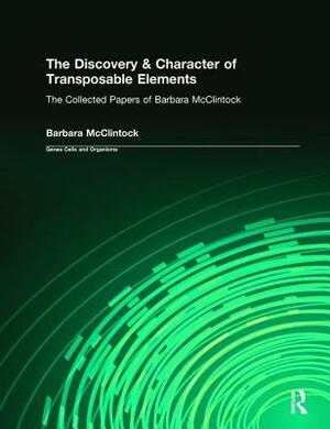 The Discovery & Character of Transposable Elements: The Collected Papers (1938-1984) of Barbara McClintock by Barbara McClintock