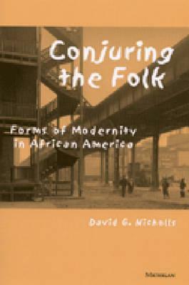 Conjuring the Folk: Forms of Modernity in African America by David G. Nicholls